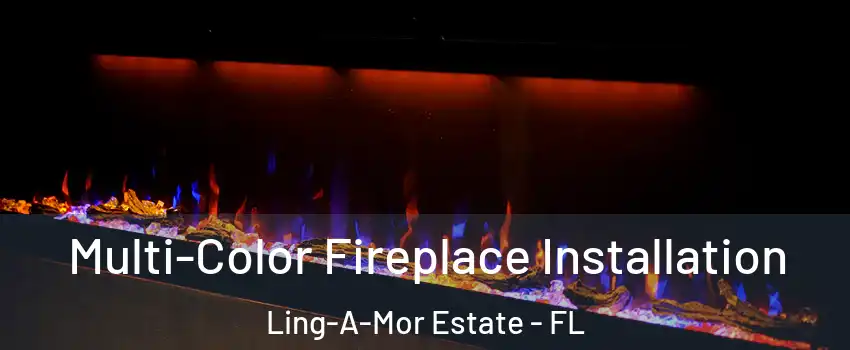 Multi-Color Fireplace Installation Ling-A-Mor Estate - FL