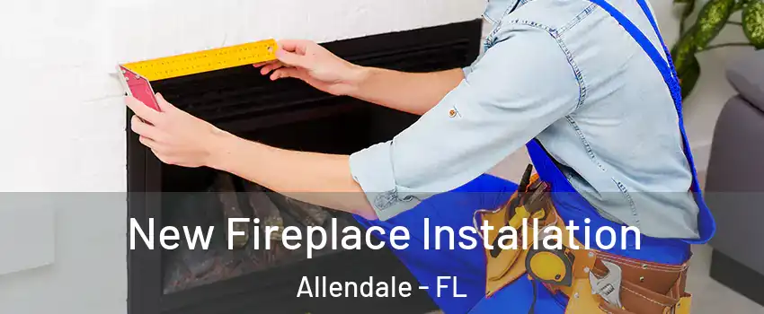 New Fireplace Installation Allendale - FL