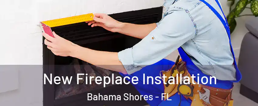 New Fireplace Installation Bahama Shores - FL