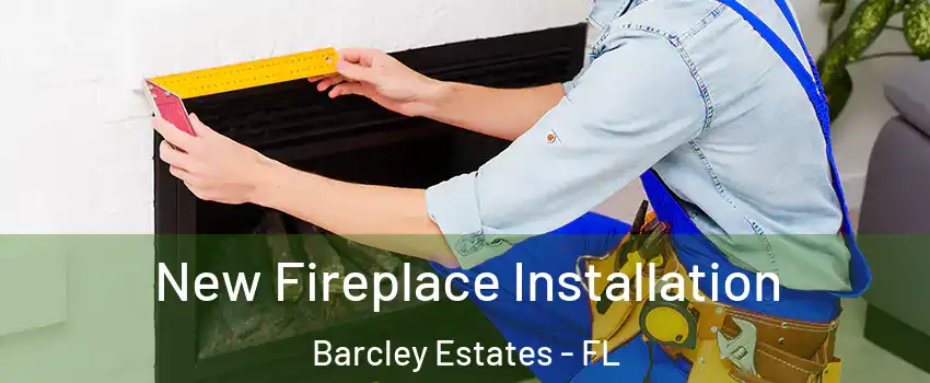 New Fireplace Installation Barcley Estates - FL