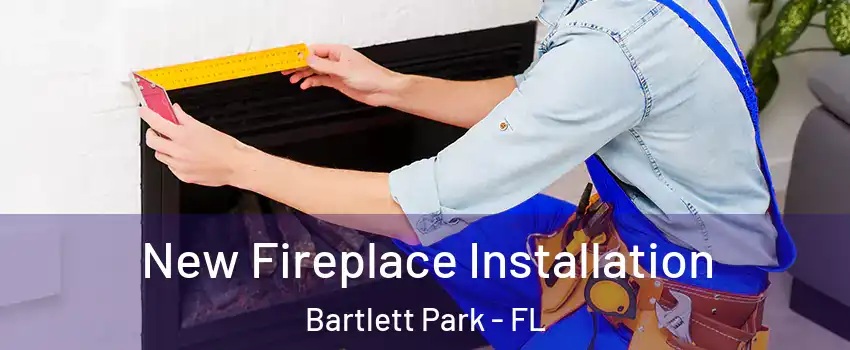New Fireplace Installation Bartlett Park - FL