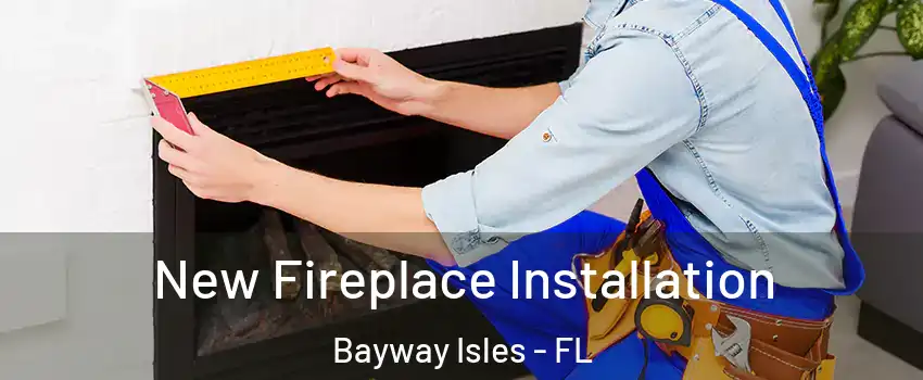 New Fireplace Installation Bayway Isles - FL