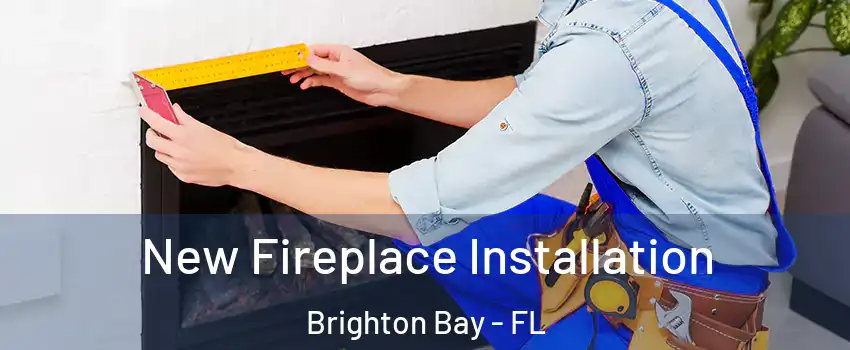 New Fireplace Installation Brighton Bay - FL