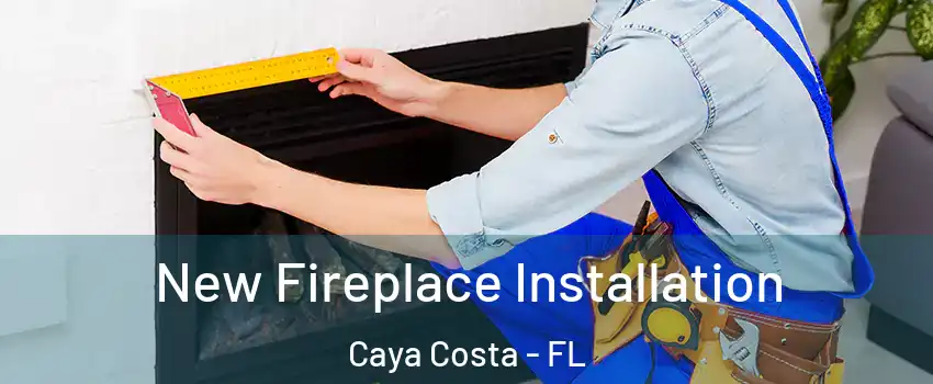 New Fireplace Installation Caya Costa - FL