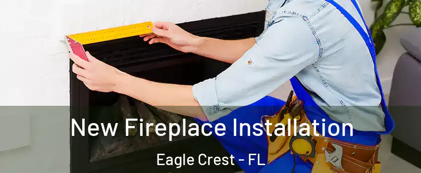 New Fireplace Installation Eagle Crest - FL