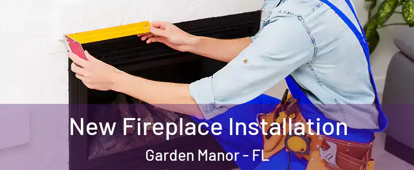 New Fireplace Installation Garden Manor - FL