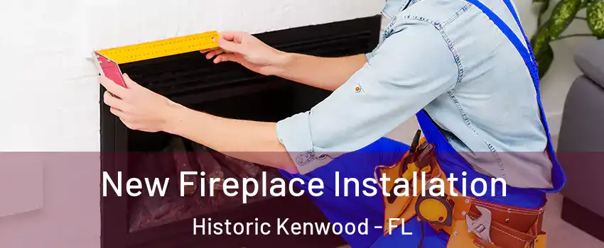 New Fireplace Installation Historic Kenwood - FL