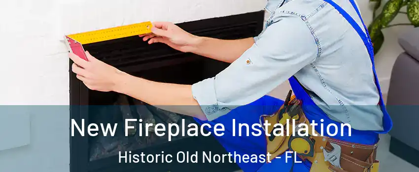 New Fireplace Installation Historic Old Northeast - FL