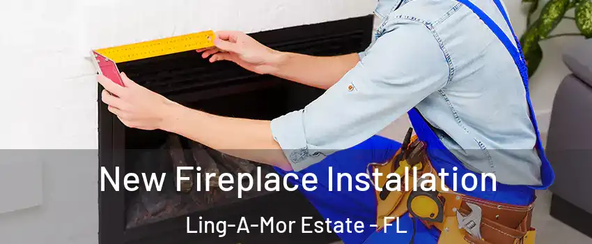 New Fireplace Installation Ling-A-Mor Estate - FL