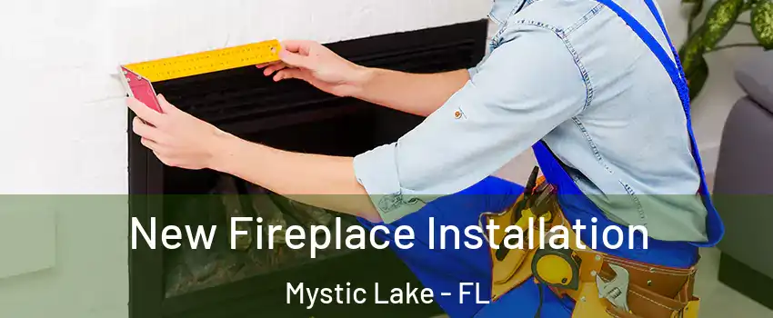 New Fireplace Installation Mystic Lake - FL