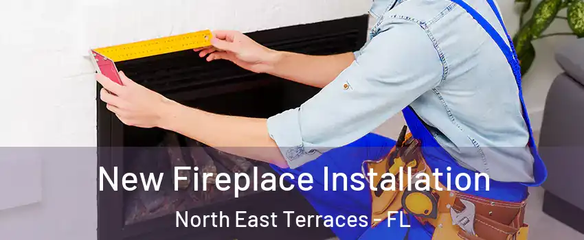 New Fireplace Installation North East Terraces - FL