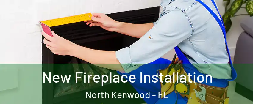 New Fireplace Installation North Kenwood - FL