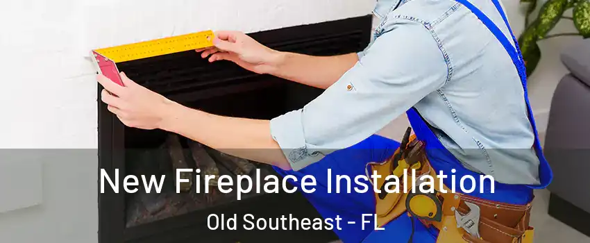 New Fireplace Installation Old Southeast - FL