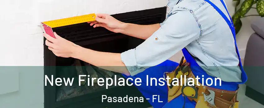 New Fireplace Installation Pasadena - FL