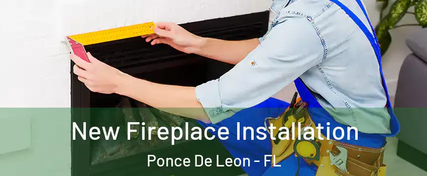 New Fireplace Installation Ponce De Leon - FL