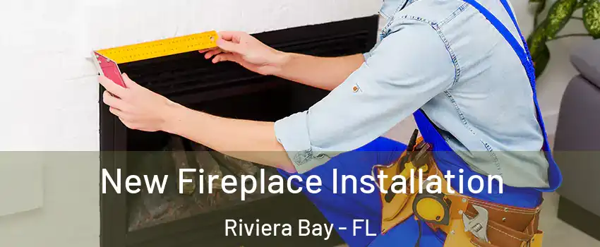 New Fireplace Installation Riviera Bay - FL