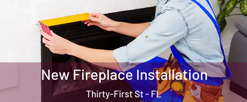 New Fireplace Installation Thirty-First St - FL