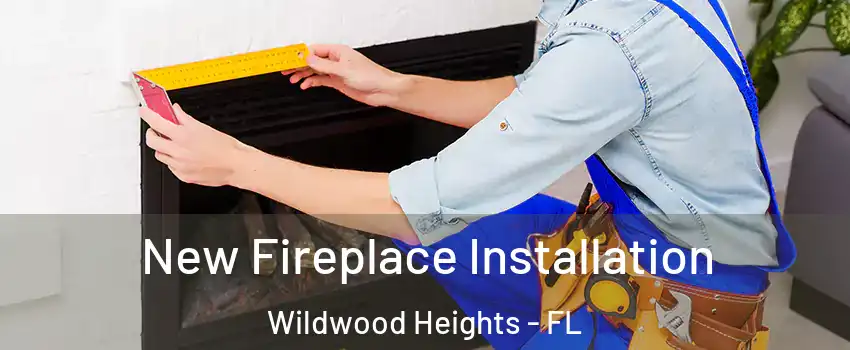 New Fireplace Installation Wildwood Heights - FL