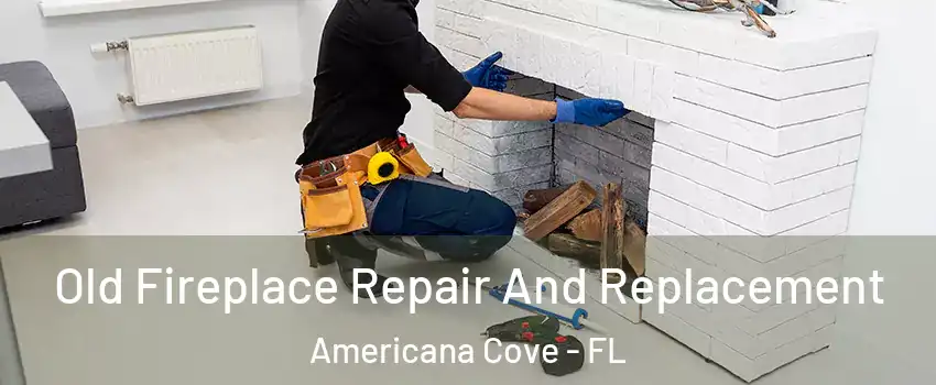 Old Fireplace Repair And Replacement Americana Cove - FL