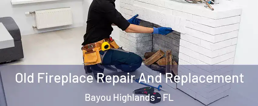 Old Fireplace Repair And Replacement Bayou Highlands - FL