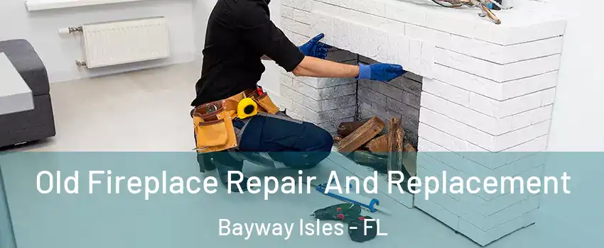 Old Fireplace Repair And Replacement Bayway Isles - FL