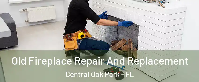Old Fireplace Repair And Replacement Central Oak Park - FL