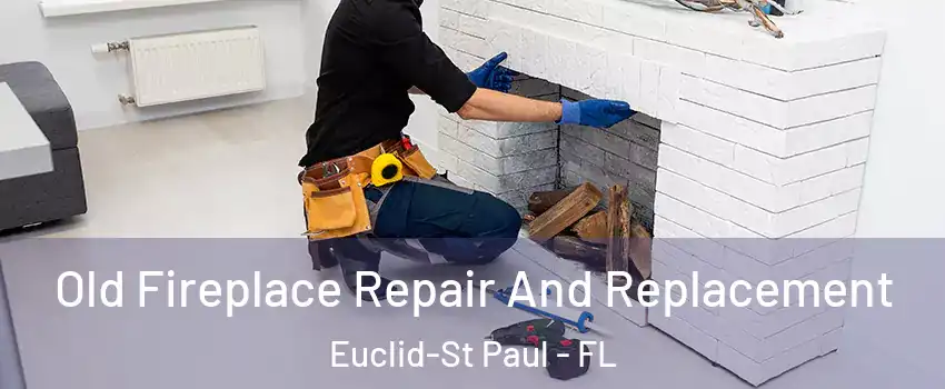 Old Fireplace Repair And Replacement Euclid-St Paul - FL