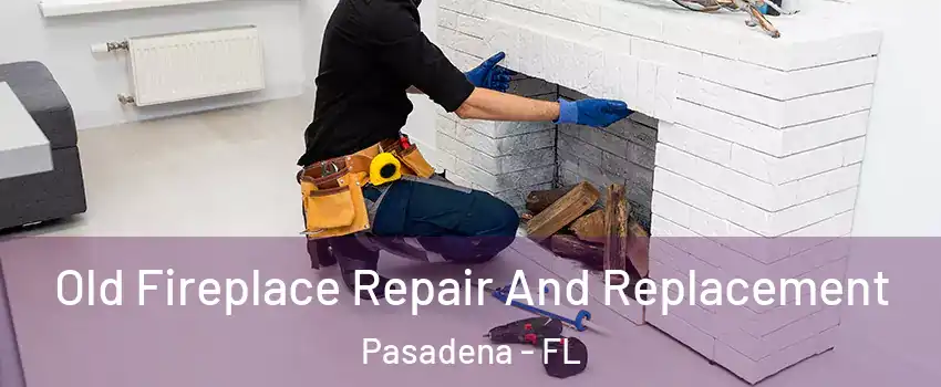 Old Fireplace Repair And Replacement Pasadena - FL