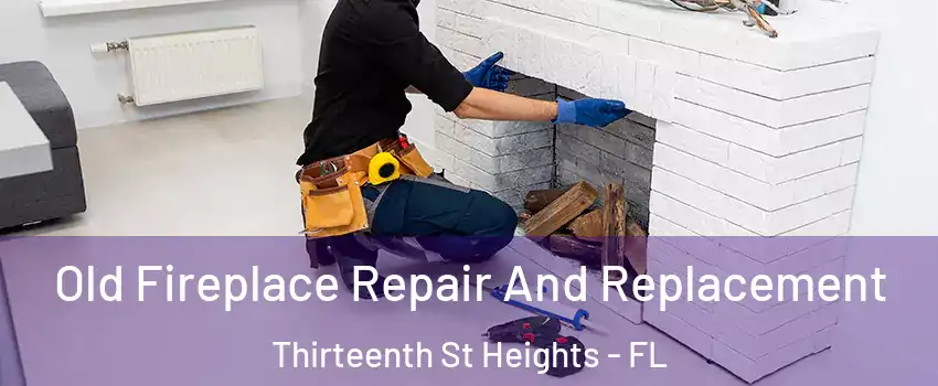 Old Fireplace Repair And Replacement Thirteenth St Heights - FL