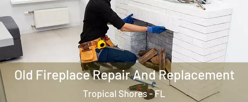 Old Fireplace Repair And Replacement Tropical Shores - FL