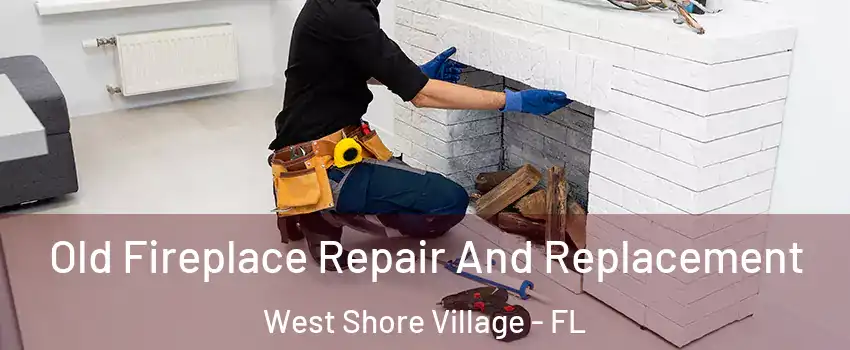 Old Fireplace Repair And Replacement West Shore Village - FL