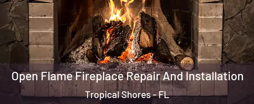 Open Flame Fireplace Repair And Installation Tropical Shores - FL