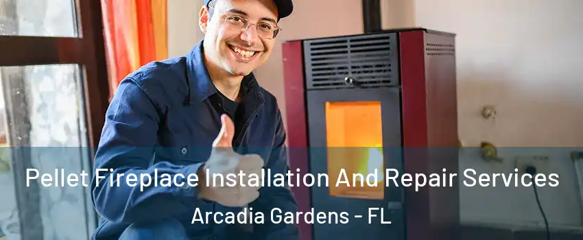 Pellet Fireplace Installation And Repair Services Arcadia Gardens - FL