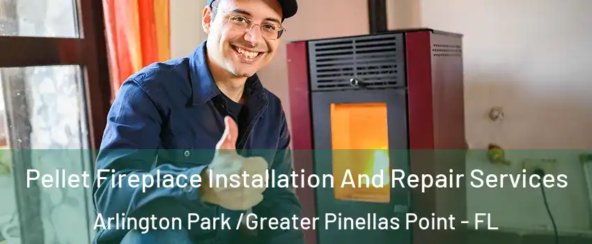 Pellet Fireplace Installation And Repair Services Arlington Park /Greater Pinellas Point - FL