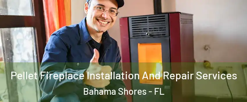 Pellet Fireplace Installation And Repair Services Bahama Shores - FL