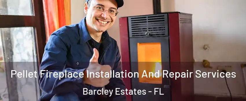 Pellet Fireplace Installation And Repair Services Barcley Estates - FL