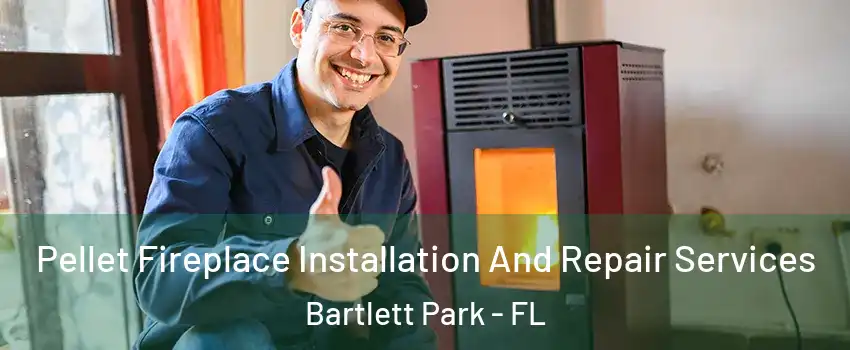Pellet Fireplace Installation And Repair Services Bartlett Park - FL