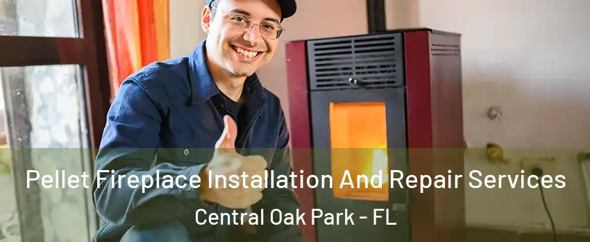 Pellet Fireplace Installation And Repair Services Central Oak Park - FL
