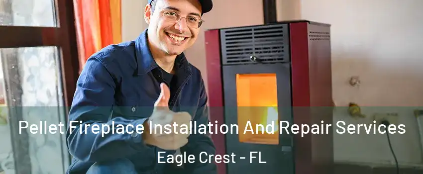 Pellet Fireplace Installation And Repair Services Eagle Crest - FL