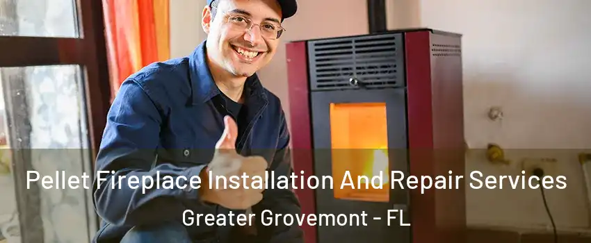 Pellet Fireplace Installation And Repair Services Greater Grovemont - FL