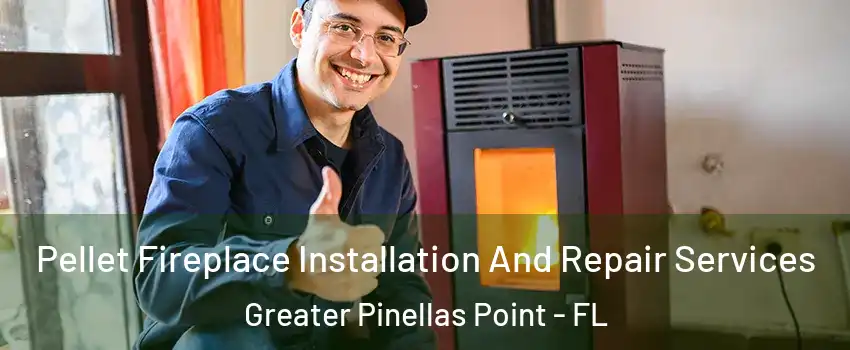 Pellet Fireplace Installation And Repair Services Greater Pinellas Point - FL