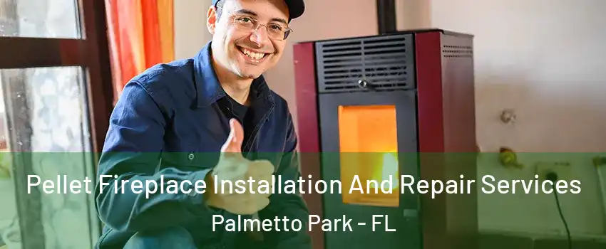 Pellet Fireplace Installation And Repair Services Palmetto Park - FL