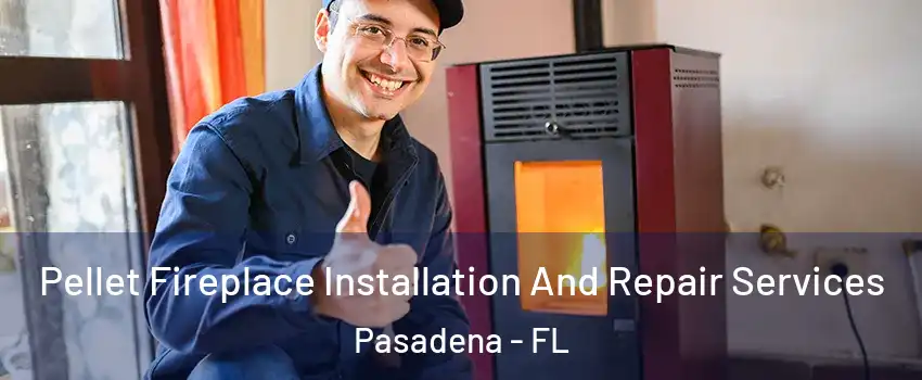 Pellet Fireplace Installation And Repair Services Pasadena - FL