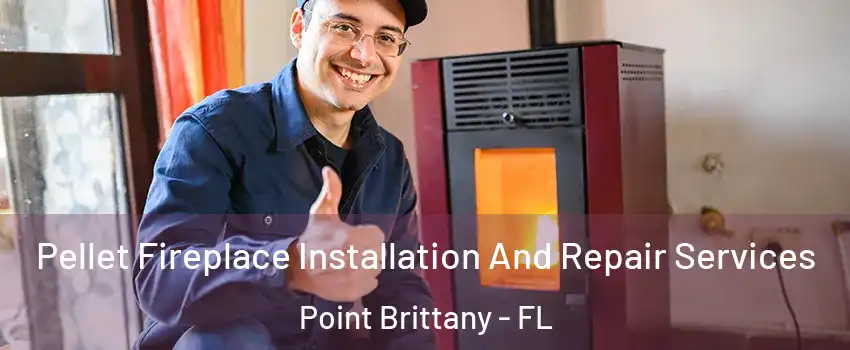 Pellet Fireplace Installation And Repair Services Point Brittany - FL