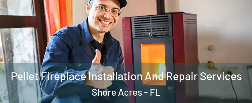 Pellet Fireplace Installation And Repair Services Shore Acres - FL