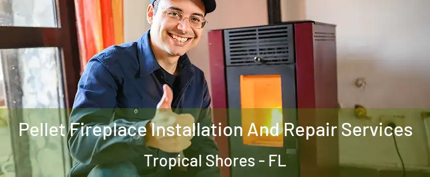 Pellet Fireplace Installation And Repair Services Tropical Shores - FL