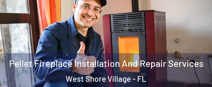 Pellet Fireplace Installation And Repair Services West Shore Village - FL