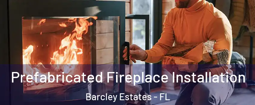 Prefabricated Fireplace Installation Barcley Estates - FL