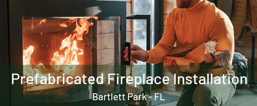 Prefabricated Fireplace Installation Bartlett Park - FL