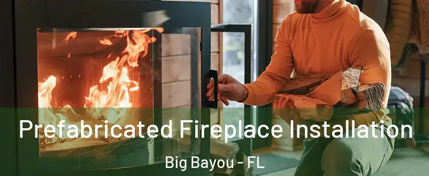 Prefabricated Fireplace Installation Big Bayou - FL
